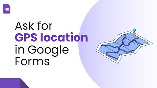 How to ask for GPS location in Google Forms