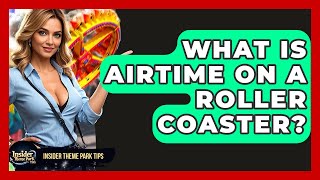 What Is Airtime On A Roller Coaster? - Insider Theme Park Tips
