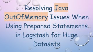 Resolving Java OutOfMemory Issues When Using Prepared Statements in Logstash for Huge Datasets
