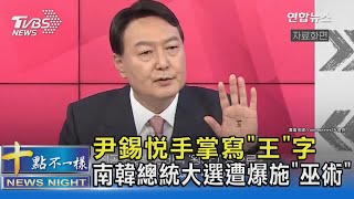 尹錫悅手掌寫「王」字 南韓總統大選遭爆施「巫術」｜十點不一樣20220121