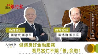 倡議良好金融服務，看見當仁不讓 「善」金融！－專訪台企銀黃博怡董事長、高雄銀行董瑞斌董事長｜台灣銀行家雜誌第 134 期