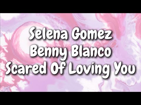 Selena Gomez, Benny Blanco - Scared Of Loving You (Lyrics)