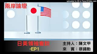 兩岸論壇-陳文甲(來賓蔡錫勳)-美日領袖會談-EP1