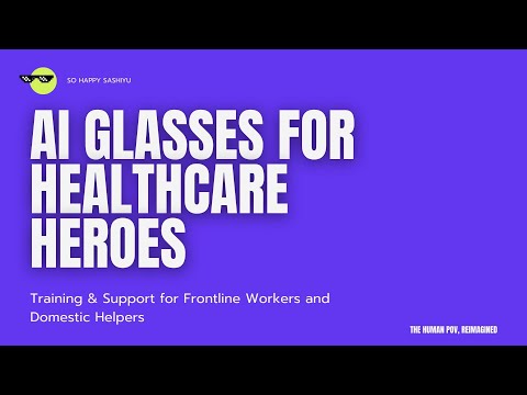 AI Glasses for Healthcare Workers & Domestic Helpers | Human POV Reimagined