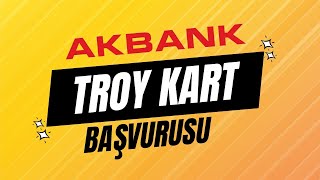 Akbank TROY Kart Başvurusu Nasıl Yapılır?