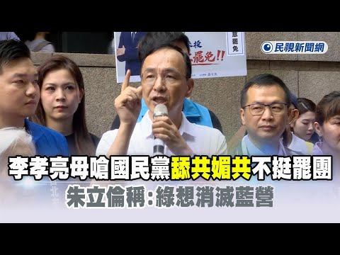 快新聞／李孝亮母嗆國民黨「舔共媚共」不挺罷團　朱立倫稱：綠想消滅藍營－民視新聞