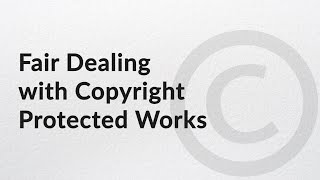 Fair Dealing with Copyright Protected Works