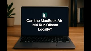 Can the MacBook Air M4 Run Ollama Locally?