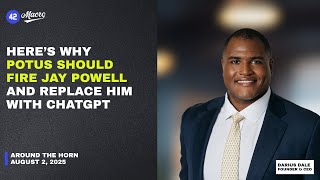 Here’s Why POTUS Should Fire Jay Powell and Replace Him with ChatGPT | August 2, 2025