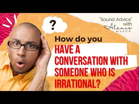 How Do You Have a Conversation with Someone Who is Irrational?
