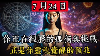 天選之人：這個信息將在你最需要的時候準確送達！7 月 24 日，你正在經歷的孤獨與挑戰，正是你靈魂覺醒的預兆|玄學|靈性|神秘學|宇宙能量|修行