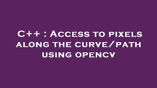C++ : Access to pixels along the curve/path using opencv