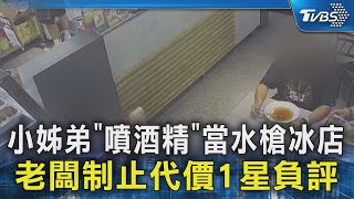 小姊弟「噴酒精」當水槍 冰店老闆制止代價1星負評｜TVBS新聞 @TVBSNEWS02