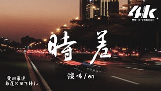 en - 時差『有些話 說的太假，掩蓋我們的時差。』【高音質|動態歌詞Lyrics】♫