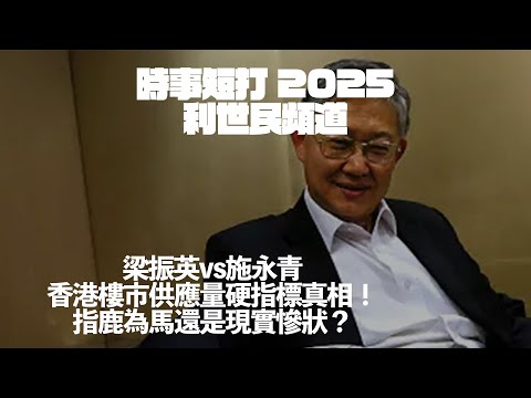 梁振英vs施永青：香港樓市供應量硬指標真相！指鹿為馬還是現實慘狀？#利世民 #時事評論