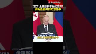 普丁.金正恩聯手對抗西方！俄朝簽署共同防禦條款｜#寰宇新聞 ‪