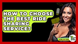 How To Choose The Best Ride Sharing Service? - Talking Tech Trends