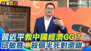 習近平救經濟政策錯誤！邱敏寬：中國就是說用國家補貼 讓產業拚命做殺個半死 然後自己在旁邊奄奄一息｜94要賺錢