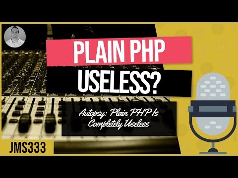 JMS333: Autopsy: Plain PHP Is Completely Useless
