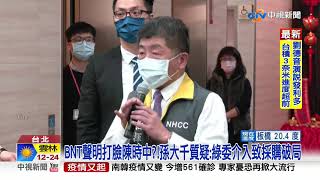 BNT聲明打臉陳時中?!孫大千質疑:綠委介入致採購破局│中視新聞 20210219