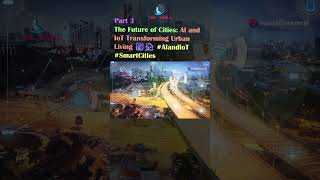 The Future of Cities: AI and IoT Transforming Urban Living 🏙️🏠 #AIandIoT #SmartCities  PART 3