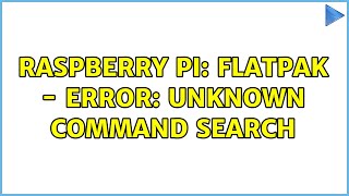 Raspberry Pi: Flatpak - error: unknown command search