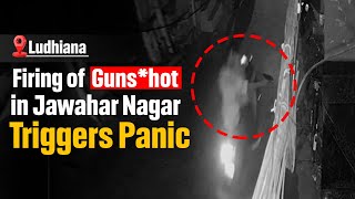 Ludhiana : Firing of gunshot in Jawahar Nagar triggers panic