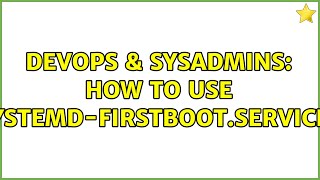 DevOps & SysAdmins: How to use systemd-firstboot.service?