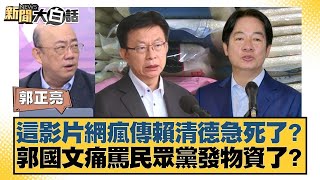 這影片網瘋傳賴清德急死了？郭國文痛罵民眾黨發物資了？【#新聞大白話】20250717 8｜#郭正亮 #謝寒冰 #徐弘庭 @tvbstalk