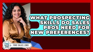 What Prospecting Skills Do Sales Pros Need For New Preferences? | Find Sales Jobs
