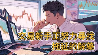 交易新手正努力尋找：拖延的解藥｜投資心理學