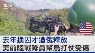 去年換囚才遭俄釋放 美前陸戰隊員幫烏打仗受傷｜TVBS新聞 @tvbsnews24live