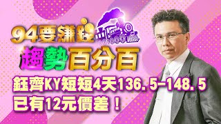 【94要賺錢 趨勢百分百】鈺齊KY短短4天136.5-148.5已有12元價差！｜20231127｜分析師 王信傑、主持人 許晶晶｜三立新聞網 SETN.com