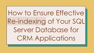 How to Ensure Effective Re-indexing of Your SQL Server Database for CRM Applications