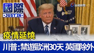 疫情延燒  川普：禁遊歐洲30天但英國除外【國際快訊】