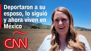 Deportaron a su esposo y esta mujer estadounidense lo siguió para vivir en México