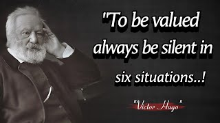 To be valued always be silent in six situations || Victor Hugo Quotes About Happy Life.