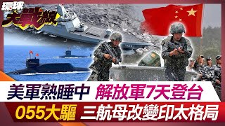 美軍熟睡中 解放軍7天登台 055大驅 三航母改變印太格局【#環球大戰線】20240719-P3 葉思敏 孫大千 陳文甲 王尚智