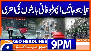 𝐓𝐨𝐫𝐫𝐞𝐧𝐭𝐢𝐚𝐥 𝐌𝐨𝐧𝐬𝐨𝐨𝐧 𝐑𝐚𝐢𝐧 - 𝐖𝐞𝐚𝐭𝐡𝐞𝐫 𝐔𝐩𝐝𝐚𝐭𝐞𝐬 | Headlines Geo News 9 PM | 16 July 2025
