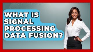 What Is Signal Processing Data Fusion? - Tactical Warfare Experts