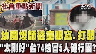 連鎖幼兒園爆老師筆戳孩童眼窩.拿捲紙打頭! 師生比嚴重失衡 隱藏「熊貓班」曝光  「太剛好」?台74線車禍 撞車點冒5人健行團?往匝道口逃 駕駛稱:我沒載人｜TVBS新聞