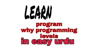 program| why programming| levels of programming language| in easy Urdu.