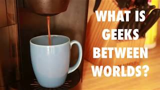 Geeks Between Worlds Channel Trailer 2018