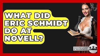 What Did Eric Schmidt Do At Novell? - History Icons Channel