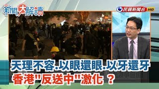 【新聞大解讀】天理不容.以眼還眼.以牙還牙 香港"反送中"激化 ？ 2019.08.13(下)