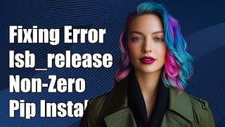 Fixing 'lsb_release -a' Non-Zero Exit Status 1 Error in Pip Installation