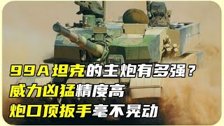 99A坦克的主炮有多强？威力凶猛精度高，炮口顶扳手毫不晃动