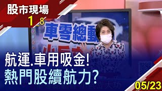 【航運成交比重近3成 車用零組件照亮台股 熱門股續航力道?三大法人齊買 台股反彈路?】20220523(第1/8段)股市現場*鄭明娟(李蜀芳×馬明河×林昌興)