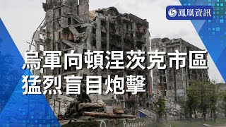 烏軍向頓涅茨克市區猛烈盲目炮擊