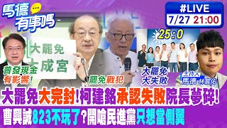 【馬德有事嗎】大罷免大完封!柯建銘"承認失敗"院長夢碎! 曹興誠"823不玩了"?開嗆民進黨"只想當側翼" 20250727@中天新聞CtiNews